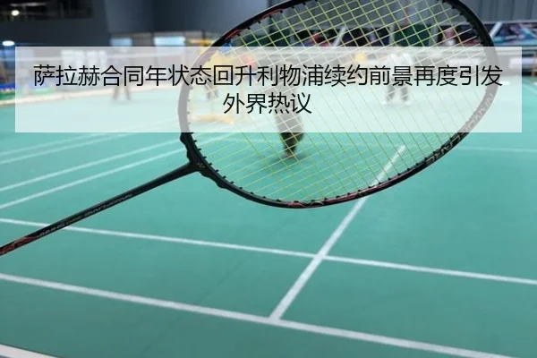 萨拉赫合同年状态回升利物浦续约前景再度引发外界热议